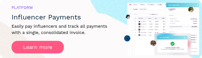 PLATFORM Influencer Payments Easily pay influencers and track all payments with a single, consolidated invoice.  