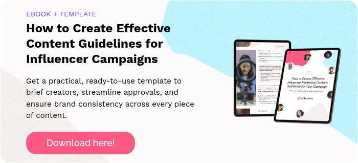 EBOOK + TEMPLATE How to Create Effective Content Guidelines for Influencer Campaigns   Get a practical, ready-to-use template to brief creators, streamline approvals, and ensure brand consistency across every piece of content.