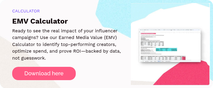 CALCULATOR EMV Calculator Ready to see the real impact of your influencer campaigns? Use our Earned Media Value (EMV) Calculator to identify top-performing creators, optimize spend, and prove ROI—backed by data, not guesswork.  